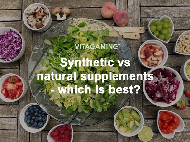 Synthetic vs natural supplements which is best? VitaGaming